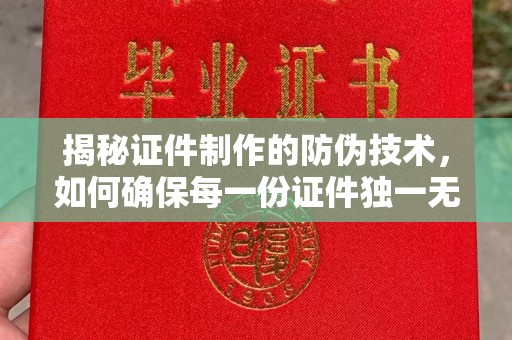 王益揭秘证件制作的防伪技术，如何确保每一份证件独一无二