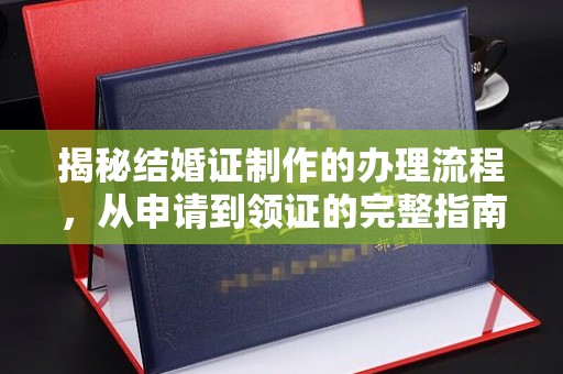 王益揭秘结婚证制作的办理流程，从申请到领证的完整指南