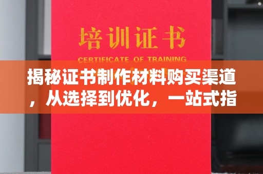 王益揭秘证书制作材料购买渠道，从选择到优化，一站式指南