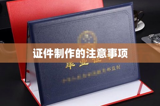 王益证件制作的注意事项